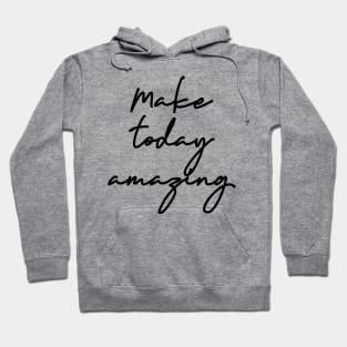 Make Today Amazing Hoodie